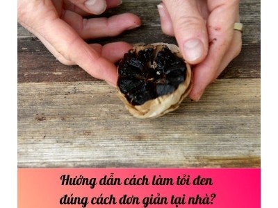 Hướng dẫn cách làm tỏi đen đúng cách đơn giản tại nhà?