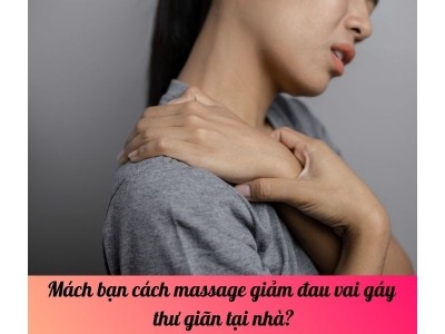 Mách bạn cách massage giảm đau vai gáy thư giãn tại nhà?