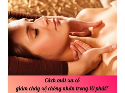 Cách mát xa cổ giảm chảy xệ chống nhăn trong 10 phút? 