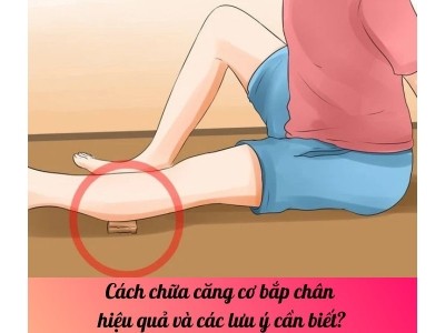 Cách chữa căng cơ bắp chân hiệu quả và các lưu ý cần biết?