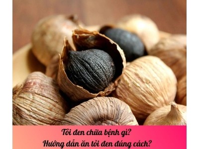 Tỏi đen chữa bệnh gì? Hướng dẫn ăn tỏi đen đúng cách?