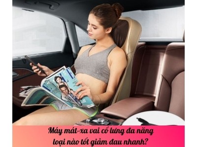 Máy mát-xa vai cổ lưng đa năng loại nào tốt giảm đau nhanh