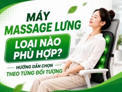 Máy Massage Lưng Loại Nào Phù Hợp? Hướng Dẫn Chọn Theo Từng Đối Tượng